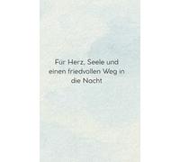 Für Herz, Seele und einen friedvollen Weg in die Nacht: Beruhigende Gedanken und liebevolle Sprüche zum Einschlafen und Loslassen, Mit positiven Gedanken ruhig in die Nacht