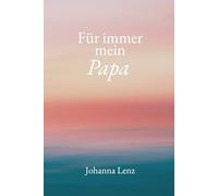 Für immer mein Papa (100 Botschaften, die deine Trauer begleiten)