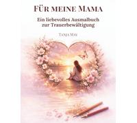 Für immer meine Mama: Ausmalbuch für Erwachsene zur Trauerbewältigung nach dem Verlust der Mutter - mit Affirmationen, Impulsen und Erinnerungsseiten für Trost, Hoffnung und Heilung