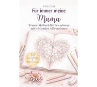 Für immer meine Mama: Trauer-Malbuch für Erwachsene mit tröstenden Affirmationen