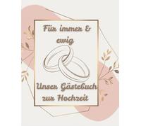 Für immer und ewig unser Gästebuch zur Hochzeit: Romantisches Gästebuch zur Hochzeit - Erinnerungsbuch für liebevolle Wünsche & besondere Momente