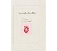 Für mein gebrochenes Herz: Worte, die dich halten, wenn Liebe weh tut