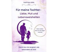 Für meine Tochter- Liebe, Mut und Lebensweisheiten: Was ich dir als Papa fürs Leben mitgeben möchte. Ein ganz besonderes Geschenk zum Geburtstag, Weihnachten oder einfach zwischendurch.