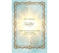 Für meine Tochter: Worte über Liebe und Beziehungen, die dich schützen, wenn ich es nicht kann