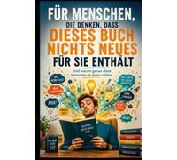 FÜR MENSCHEN, DIE DENKEN, DASS DIESES BUCH NICHTS NEUES FÜR SIE ENTHÄLT: Und warum genau diese Menschen es lesen sollten