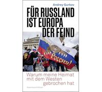Für Russland ist Europa der Feind: Warum meine Heimat mit dem Westen gebrochen hat | "Andrey Gurkov ist einer der besten Kenner Russlands." Katrin Eigendorf