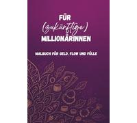 Für (zukünftige) Millionärinnen - Malbuch für Geld, Flow und Fülle: Manifestieren durch Ausmalen von Affirmationen, Luxusmotiven, Bilder zum Träumen & meditativen Designs