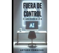 Fuera de Control: El lado oscuro de la IA