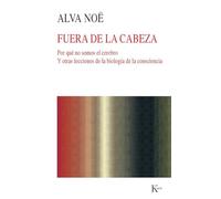 Fuera de la cabeza – Por qué no somos el cerebro y otras lecciones de la biología de la consciencia