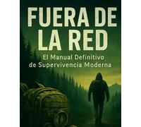 Fuera de la Red - El Manual de Supervivencia para la Vida Moderna: Cultiva, Cura, Intercambia y Vive Sin Depender del Sistema