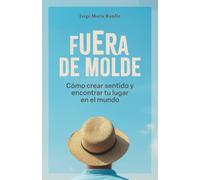 Fuera de molde: Cómo crear sentido y encontrar tu lugar en el mundo
