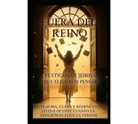 FUERA DEL REINO: TESTIGOS DE JEHOVÁ QUE ELIGIERON PENSAR.