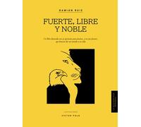 Fuerte, libre y noble: Un libro ilustrado con 50 ejercicios para jóvenes, y no tan jóvenes, que buscan dar un sentido a su vida