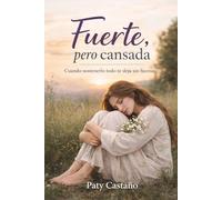 FUERTE PERO CANSADA: Cuando Sostenerlo todo te deja sin fuerzas (“Trilogía Fuerte, pero cansada”)