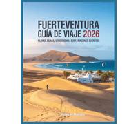 Fuerteventura Guía de Viaje 2026: Invierno y primavera: Playas, Lugares de interés, Alquiler de coches, Todo incluido, Senderismo, Surf, Excursiones, ... Allá de lo Turístico: Experiencias Locales)
