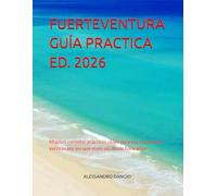 FUERTEVENTURA GUÍA PRACTICA ED. 2026: Muchos consejos prácticos útiles para sus vacaciones escritas por los que viven allí desde hace años