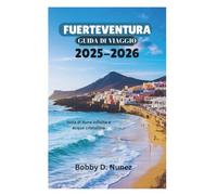 FUERTEVENTURA GUIDA DI VIAGGIO 2025-2026: Isola di dune infinite e acque cristalline