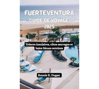 FUERTEVENTURA Guide de voyage 2025: Trésors insulaires, côtes sauvages et baies bleues sereines
