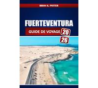 Fuerteventura Guide De Voyage 2026: Découvrez les plus belles plages secrètes, les activités incontournables, la cuisine locale, les aventures en ... pour votre voyage aux îles Canaries.