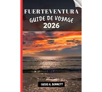 FUERTEVENTURA GUIDE DE VOYAGE 2026: Votre guide pour des souvenirs impérissables, des aventures inoubliables et des expériences uniques.