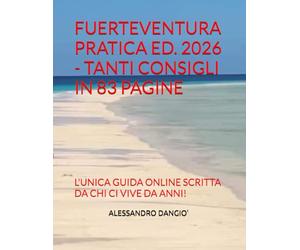 FUERTEVENTURA PRATICA ED. 2026 - TANTI CONSIGLI IN 83 PAGINE: L'UNICA GUIDA ONLINE SCRITTA DA CHI CI VIVE DA ANNI!