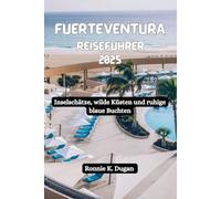 FUERTEVENTURA Reiseführer 2025: Inselschätze, wilde Küsten und ruhige blaue Buchten