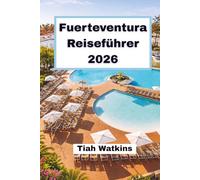 Fuerteventura Reiseführer 2026: Eine Reise entlang sonnenbeschienener Küsten und atlantischer Landschaften