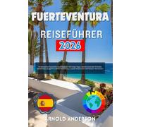 Fuerteventura Reiseführer 2026: Ihr Kompletter Kanarische Inseln Begleiter mit Insider-Tipps, Atemberaubenden Stränden, Geheimtipps, ... Lokalen Restaurants und Outdoor-Abenteuern.