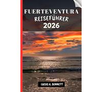 FUERTEVENTURA REISEFÜHRER 2026: Ihr Reiseführer für bleibende Erinnerungen, unvergessliche Abenteuer und einzigartige Erlebnisse.
