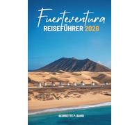 Fuerteventura REISEFÜHRER 2026: Spanien: Atlantikdünen, ruhige Dörfer, weiter Himmel