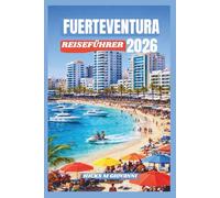 FUERTEVENTURA REISEFÜHRER 2026: Strände, versteckte Buchten, Inseldörfer, Outdoor-Abenteuer und Geheimtipps für den perfekten Kanarischen Inselurlaub