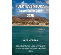 FUERTEVENTURA TRAVEL GUIDE 2025 2026: ECO ADVENTURES, LOCAL LIVING, AND SCENIC ESCAPES ON SPAIN’S HIDDEN GEM