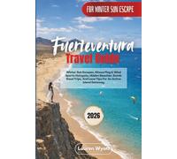 Fuerteventura Travel Guide 2026: Winter Sun Escapes, Kitesurfing & Wind Sports Hotspots, Hidden Beaches, Scenic Road Trips, And Local Tips For An Active Island Getaway