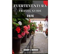 FUERTEVENTURA TRAVEL GUIDE: A Practical Guide to Discovering Culture, Nature, Hidden Gems, and Must-See Highlights.