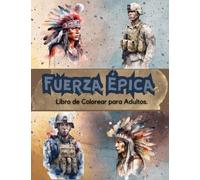 Fuerza Épica: Libro de Colorear para Adultos con Imágenes de Soldados, Gladiadores y Otros Hombres Valientes y Fuertes.