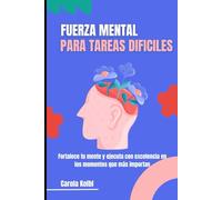 FUERZA MENTAL PARA LAS TAREAS DIFÍCILES: Fortalece tu mente y ejecuta con excelencia en los momentos que más importan