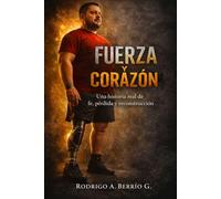 FUERZA Y CORAZON: UNA HISTORIA REAL DE FE, PERDIDA Y RECONSTRUCCION