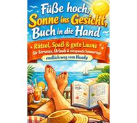 Füße hoch, Sonne ins Gesicht, Buch in die Hand: Rätsel, Spaß & gute Laune für Terrasse, Urlaub & entspannte Sommertage (endlich weg vom Handy)