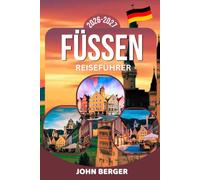 FÜSSEN REISEFÜHRER 2026/27: Sehenswürdigkeiten, Ausflüge und Geheimtipps rund um Neuschwanstein, Hohenschwangau & Allgäu