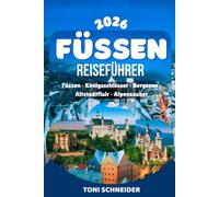 FÜSSEN REISEFÜHRER 2026: Schloss Neuschwanstein, Hohenschwangau, historische Altstadt und Allgäuer Seen erleben