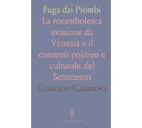 Fuga dai Piombi: La rocambolesca evasione da Venezia e il contesto politico e culturale del Settecento