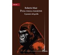 Fuga dalla ragione. Il pensiero del gorilla (#filosofia)