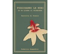 Fuggiranno le nubi in un giorno di primavera: Raccolta di poesie