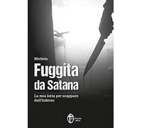 Fuggita da Satana. La mia lotta per scappare dall'inferno (Vite straordinarie e testimonianze)