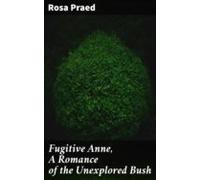 Fugitive Anne A Romance Of The Unexplored Bush (ebook)