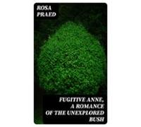 Fugitive Anne A Romance Of The Unexplored Bush (ebook)