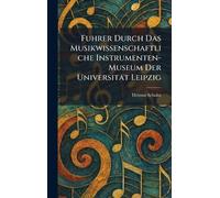 Fuhrer Durch Das Musikwissenschaftliche Instrumenten-Museum Der Universitat Leipzig