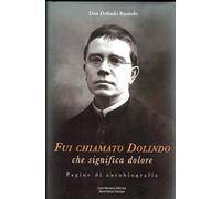 Fui chiamato Dolindo che significa dolore. Pagine di autobiografia. Con Libro: Tra le tempestose onde di sfiducia