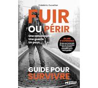 FUIR ou PERIR, une catastrophe, une guerre, un pays…: GUIDE POUR SURVIVRE