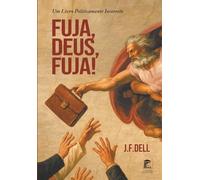 Fuja, Deus, Fuja!: Um livro politicamente incorreto